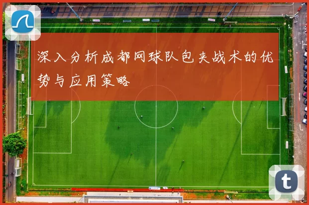 深入分析成都网球队包夹战术的优势与应用策略