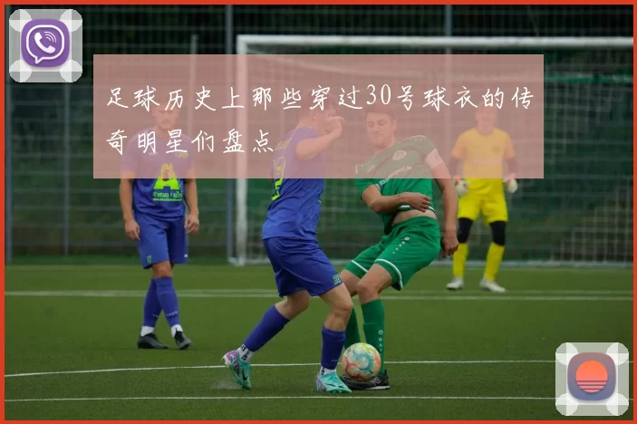 足球历史上那些穿过30号球衣的传奇明星们盘点