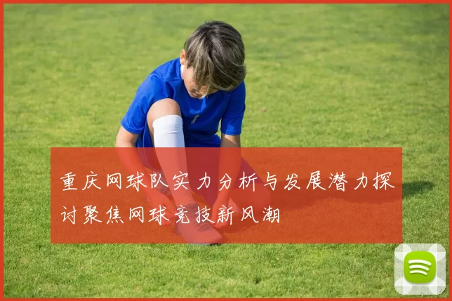 重庆网球队实力分析与发展潜力探讨聚焦网球竞技新风潮