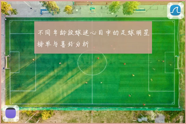 不同年龄段球迷心目中的足球明星榜单与喜好分析